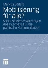 Mobilisierung fÃ¼r alle?: Sozial selektive Wirkungen des Internets auf die politische Kommunikation Markus Seifert Author