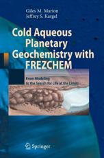Cold Aqueous Planetary Geochemistry with Frezchem: From Modeling to the Search for Life at the Limits - Kargel, Jeffrey S.