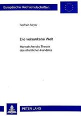 Die Versunkene Welt Hannah Arendts Theorie Des Oeffentlichen Handelns - Seifried Seyer
