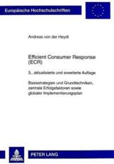 Efficient Consumer Response (ECR) Basisstrategien Und Grundtechniken, Zentrale Erfolgsfaktoren Sowie Globaler Implementierungsplan 3., Aktualisierte Und Erweiterte Auflage - Andreas von der Heydt
