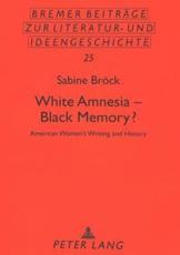 White Amnesia - Black Memory? American Women's Writing and History - Sabine Broeck