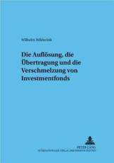 Die Auflosung, Die Ubertragung Und Die Verschmelzung Von Investmentfonds - Wilhelm Wilderink