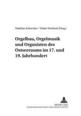 Orgelbau, Orgelmusik Und Organisten Des Ostseeraums Im 17. Und 19. Jahrhundert - Walter Werbeck (editor), Matthias Schneider (editor)