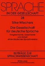 Die Gesellschaft fÃ¼r deutsche Sprache; Vorgeschichte, Geschichte und Arbeit eines deutschen Sprachvereins - Wiechers, Silke