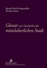 Glossar Zur Geschichte Der Mittelalterlichen Stadt - Bernd-Ulrich HergemÃ¶ller, Nicolai Clarus