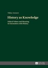 History as Knowledge; Ethical Values and Meaning in Encounters with History - Ammert, Niklas