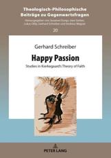 Happy Passion; Studies in Kierkegaard's Theory of Faith - Schreiber, Gerhard