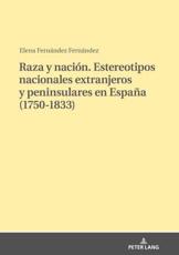 Raza Y Nación. Estereotipos Nacionales Extranjeros Y Peninsulares En España (1750-1833)