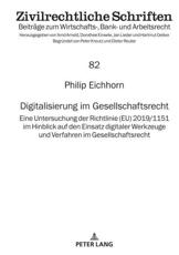 Digitalisierung im Gesellschaftsrecht; Eine Untersuchung der Richtlinie (EU) 2019/1151 im Hinblick auf den Einsatz digitaler Werkzeuge und Verfahren im Gesellschaftsrecht - Eichhorn, Philip