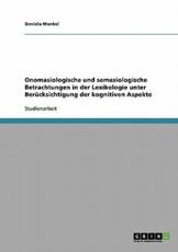 Onomasiologische Und Semasiologische Betrachtungen in Der Lexikologie Unter BerÃ¼cksichtigung Der Kognitiven Aspekte - Daniela Mankel