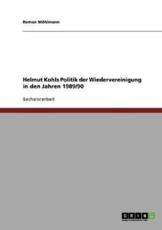 Helmut Kohls Politik Der Wiedervereinigung in Den Jahren 1989/90 - Roman MÃ¶hlmann
