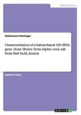 Characterization of a haloarchaeal 16S rRNA gene clone library from Alpine rock salt from Bad Ischl, Austria - Kloninger, Heidemarie