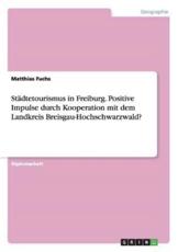 StÃ¤dtetourismus in Freiburg. Positive Impulse durch Kooperation mit dem Landkreis Breisgau-Hochschwarzwald? - Fuchs, Matthias