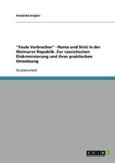 Faule Verbrecher - Roma Und Sinti in Der Weimarer Republik. Zur Rassistischen Diskriminierung Und Ihrer Praktischen Umsetzung - Franziska Irsigler