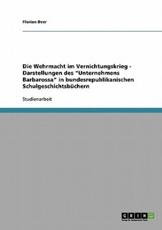 Die Wehrmacht Im Vernichtungskrieg - Darstellungen Des Unternehmens Barbarossa in Bundesrepublikanischen SchulgeschichtsbÃ¼chern - Florian Beer