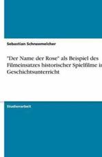 Der Name Der Rose Als Beispiel Des Filmeinsatzes Historischer Spielfilme Im Geschichtsunterricht - Sebastian Schneemelcher