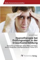 Hypnotherapie bei PrÃ¼fungsangst in der Erwachsenenbildung - Piribauer, Gertrude