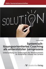 Systemisch-lÃ¶sungsorientiertes Coaching als unterstÃ¼tzter Lernprozess - Wolf Carmen