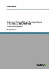 Nation und NationalitÃ¤t als Thema der Kunst in der BRD und DDR, 1949-1989:Ein Ausstellungskonzept - Mezler, Dietmar