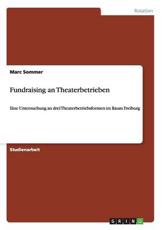 Fundraising an Theaterbetrieben:Eine Untersuchung an drei Theaterbetriebsformen im Raum Freiburg - Sommer, Marc D.