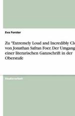 Zu "Extremely Loud and Incredibly Close" Von Jonathan Safran Foer. Der Umgang Mit Einer Literarischen Ganzschrift in Der Oberstufe