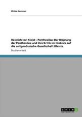 Heinrich von Kleist - Penthesilea: Der Ursprung der Penthesilea und ihre Kritik im Hinblick auf die zeitgenÃ¶ssische Gesellschaft Kleists - Hammer, Ulrike