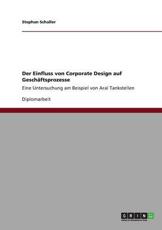 Der Einfluss von Corporate Design auf GeschÃ¤ftsprozesse:Eine Untersuchung am Beispiel von Aral Tankstellen - Schaller, Stephan