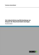 Die Industrialisierung WÃ¼rttembergs am Beispiel der Maschinenfabrik Esslingen - Schulz Blank, Christine