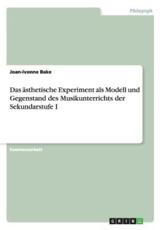 Das Ã¤sthetische Experiment als Modell und Gegenstand des Musikunterrichts der Sekundarstufe I - Bake, Joan-Ivonne