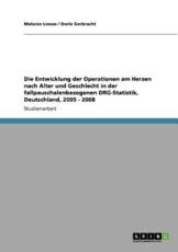 Die Entwicklung der Operationen am Herzen nach Alter und Geschlecht in der fallpauschalenbezogenen DRG-Statistik, Deutschland, 2005 - 2008 - Lowas, Melanie