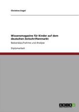 Wissensmagazine fÃ¼r Kinder auf dem deutschen Zeitschriftenmarkt:Bestandsaufnahme und Analyse - Engel, Christine