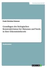 Grundlagen des biologischen Konstruktivismus bei Maturana und Varela in ihrer Erkenntnistheorie - Petersen, Frank Christian