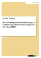 Die Bedeutung Des Freihafens Hamburg Vor Dem Hintergrund Der Globalisierung FÃ¼r Die Exporte Der BRD - Christoph Heitzmann