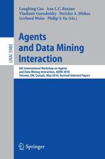 Agents and Data Mining Interaction Lecture Notes in Artificial Intelligence - Longbing Cao (editor), Ana L.C. Bazzan (editor), Vladimir Gorodetsky (editor), Pericles A. Mitkas (editor), Gerhard Weiss (editor), Philip S. Yu (editor)
