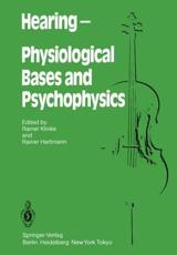 Hearing - Physiological Bases and Psychophysics : Proceedings of the 6th International Symposium on Hearing, Bad Nauheim, Germany, April 5-9, 1983 - Klinke, R.