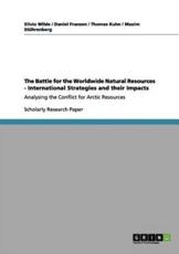 The Battle for the Worldwide Natural Resources - International Strategies and Their Impacts - Silvio Wilde, Daniel Franzen, Thomas Kuhn