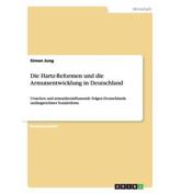 Die Hartz-Reformen und die Armutsentwicklung in Deutschland:Ursachen und armutsbeeinflussende Folgen Deutschlands umfangreichster Sozialreform - Jung, Simon