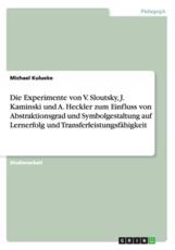 Die Experimente von V. Sloutsky, J. Kaminski und A. Heckler zum Einfluss von Abstraktionsgrad und Symbolgestaltung auf Lernerfolg und TransferleistungsfÃ¤higkeit - Kulueke, Michael