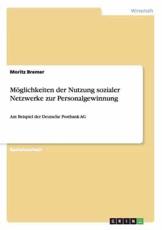 MÃ¶glichkeiten der Nutzung sozialer Netzwerke zur Personalgewinnung:Am Beispiel der Deutsche Postbank AG - Bremer, Moritz