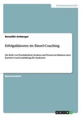 Erfolgsfaktoren im Einzel-Coaching:Die Rolle von PersÃ¶nlichkeit, Struktur und Prozess im Rahmen einer Karriere-Coach Ausbildung fÃ¼r Studenten - Amberger, Benedikt