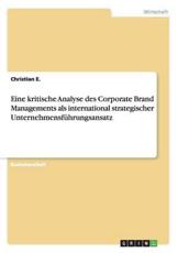 Eine Kritische Analyse Des Corporate Brand Managements Als International Strategischer UnternehmensfÃ¼hrungsansatz - Christian E