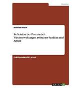 Reflektion der Praxisarbeit: Wechselwirkungen zwischen Studium und Arbeit - Hirsch, Mathias