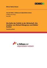 Die Rolle der Politik in der Wirtschaft. Die AnsÃ¤tze von Richard Musgrave und Walter Eucken - Breuer, Mirian Fabian