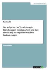 Die Aufgaben der Teamleitung in Einrichtungen Sozialer Arbeit und ihre Bedeutung bei organisatorischen VerÃ¤nderungen - Roehl, Tom
