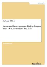 Ansatz und Bewertung von RÃ¼ckstellungen nach HGB, Steuerrecht und IFRS - Hildner, Markus J.