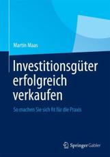 InvestitionsgÃ¼ter erfolgreich verkaufen : So machen Sie sich fit fÃ¼r die Praxis - Maas, Martin