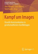 Kampf um Images : Visuelle Kommunikation in gesellschaftlichen Konfliktlagen - Ahrens, JÃ¶rn