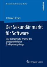Der SekundÃ¤rmarkt fÃ¼r Software : Eine Ã¶konomische Analyse des urheberrechtlichen ErschÃ¶pfungsprinzips - Becher, Johannes