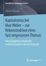 Kapitalismus bei Max Weber - zur Rekonstruktion eines fast vergessenen Themas : Herausgegeben, eingeleitet und kommentiert von Uta Gerhardt - Parsons, Talcott