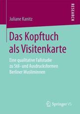 Das Kopftuch als Visitenkarte : Eine qualitative Fallstudie zu Stil- und Ausdrucksformen Berliner Musliminnen - Kanitz, Juliane